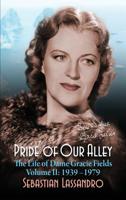 Pride of Our Alley: The Life of Dame Gracie Fields Volume II - 1939-1979 (Hardback) 1629334456 Book Cover