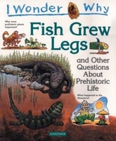 I Wonder Why Fish Grew Legs and Other Questions About Prehistory (I Wonder Why) 0753457628 Book Cover