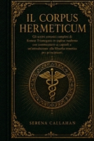 IL CORPUS HERMETICUM: Gli scritti ermetici completi di Ermete Trismegisto in inglese moderno con commentario ai capitoli e un'introduzione alla filosofia ermetica per principianti. (Italian Edition) B0HFPJGY2T Book Cover