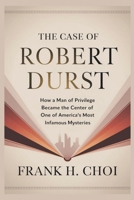 The Case Of Robert Durst: How a Man of Privilege Became the Center of One of America’s Most Infamous Mysteries B0F3PF14HD Book Cover