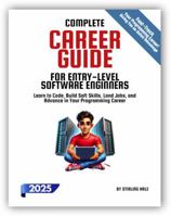 Complete Career Guide for Entry-Level Software Engineers: Learn to Code, Build Soft Skills, Land Jobs, and Advance in Your Programming Career (Absolute Beginner's Guides) 1964520061 Book Cover