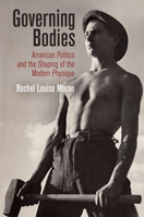 Governing Bodies: American Politics and the Shaping of the Modern Physique 0812250192 Book Cover