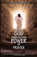 Seeking God Through the Power of Prayer: Discovering Spiritual Fulfillment and Miracles on the Journey of Seeking God Through the Transformative Power of Prayer B0DJR9JK4T Book Cover