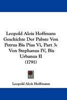 Leopold Alois Hoffmans Geschichte Der Pabste Von Petrus Bis Pius Vi, Part 3: Von Stephanus IV, Bis Urbanus II (1791) 1166053792 Book Cover