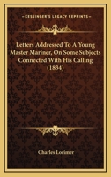 Letters Addressed to a Young Master-Mariner, On Some Subjects Connected With His Calling 1104779471 Book Cover