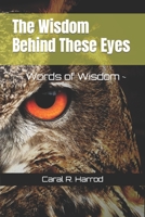 The Wisdom Behind These Eyes: Words of Wisdom B0BSDTLJZK Book Cover