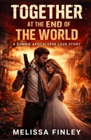 Together at the End of the World: A Zombie Apocalypse Love Story B0GDTTZYW8 Book Cover