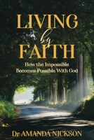 Living By Faith: How the Impossible Becomes Possible With God 1922497649 Book Cover