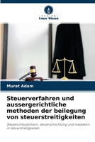 Steuerverfahren und aussergerichtliche methoden der beilegung von steuerstreitigkeiten: Steuerombudsmann, steuerschlichtung und mediation in steuerstreitigkeiten 6204132962 Book Cover