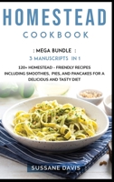 Homestead Cookbook: MEGA BUNDLE - 3 Manuscripts in 1 - 120+ Homestead - friendly recipes including smoothies, pies, and pancakes for a delicious and tasty diet 1664047263 Book Cover