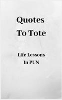 Quotes To Tote - Life Lessons In PUN 1660582881 Book Cover