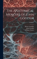 The Anatomical Memoirs of John Goodsir; Volume 2 1021462691 Book Cover