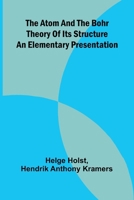 The Atom And The Bohr Theory Of Its Structure: An Elementary Presentation 9368393427 Book Cover