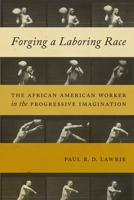 Forging a Laboring Race: The African American Worker in the Progressive Imagination 147985140X Book Cover