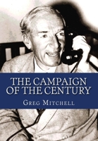 The Campaign of the Century: Upton Sinclair's Race for Governor of California and the Birth of Media Politics 0679748547 Book Cover