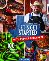 Let's Get Started with Pepper Belly Pete: 100+ Recipes from a Texas TikTok Cowboy B0CKL928TX Book Cover