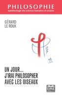 Un jour... J'irai philosopher avec les oiseaux (Philosophie - Épistémologie Des Sciences Humaines Et Sociales) (French Edition) 2806636388 Book Cover