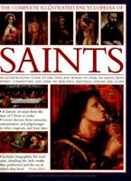 The Complete Illustrated Encyclopedia of Saints: An Authoritative Guide To The Lives And Works Of Over 500 Saints, With Expert Commentary And Over 500 Beautiful Paintings, Statues And Icons 1846813433 Book Cover