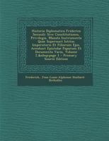 Historia Diplomatica Friderica Secundi: Sive Constitutiones, Privilegia, Manata Instrumenta Quae Supersunt Istitus Imperatoris Et Filiorum Ejus. ... Varia, Volume 2, page 2 1010658751 Book Cover