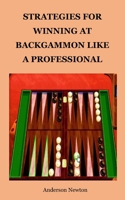 STRATEGIES FOR WINNING AT BACKGAMMON LIKE A PROFESSIONAL B0C2RTZ445 Book Cover
