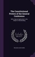 The Constitutional Powers of the General Conference: With a Special Application to the Subject of Slaveholding 1425511821 Book Cover