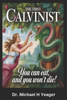 THE FIRST CALVINIST: You can eat, and you won't Die! B0GJ4PSW9Q Book Cover