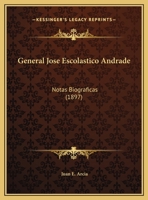 General Jose Escolastico Andrade: Notas Biograficas (1897) 1149649941 Book Cover