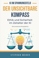 Der unsichtbare Kompass - Ethik und Sicherheit im Zeitalter der KI: Eine kritische Perspektive (German Edition) B0DRTX6ZT8 Book Cover