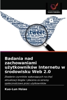 Badania nad zachowaniami użytkowników Internetu w środowisku Web 2.0: Zbadanie czynników wpływających na chęć aktualizacji blogów i płacenia za ... przez użytkowników 6202942827 Book Cover