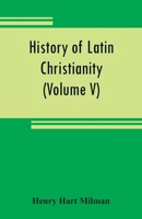 History of Latin Christianity: Including That of the Popes to the Pontificate of Nicholas V. 9353808588 Book Cover