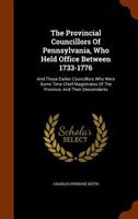 The provincial councillors of Pennsylvania, who held office between 1733-1776, and those earlier cou 3337301800 Book Cover