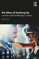 The Ethics of Hooking Up: Casual Sex and Moral Philosophy on Campus 1138504610 Book Cover