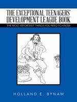 The Exceptional Teenagers’ Development League Book: The Most Important Things You Need to Know 1491787384 Book Cover