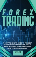 Forex Trading: A Comprehensive Guide to The Best Forex Trading Strategies, Tools And Platforms, Risk Management, And Tips For Beginners 1801688389 Book Cover