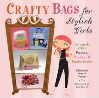 Crafty Bags for Stylish Girls: Uniquely Chic Purses, Pouches & Pocketbooks 1402736541 Book Cover