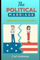 The Political Marriage: Applying Couples Therapy to Politics B09ZCX28TF Book Cover