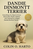 DANDIE DINMONT TERRIER: Everything You Need to Know About Diet, Health, Habitat, and Training for a Happy Dandie Dinmont Terrier B0FRXNHZLN Book Cover