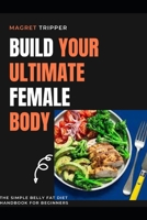 Build Your Female Ultimate Body: The simple belly fat diet handbook for beginners B08SBPXZFC Book Cover