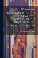 Women in Profession Being the Professional Section of the International Congress of Women 1022075632 Book Cover