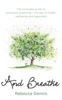 And Breathe: The complete guide to conscious breathing – the key to health, wellbeing and happiness 1409168328 Book Cover