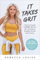 It Takes Grit: The Go-To Guide to Level Up Your Life―Strengthen, Energize, Elevate, and Conquer 1950665283 Book Cover