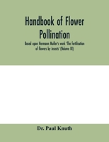 Handbook of flower pollination based upon Hermann Müller's work 'The fertilisation of flowers by insects'; Volume 3 9354005772 Book Cover