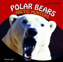 Polar Bears: Arctic Hunters (Powerful Predators) 1404245103 Book Cover