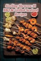 Sizzling Skewers: 91 BBQ & Grilled Seafood Recipes B0CDNKPQRM Book Cover