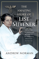 The Amazing Story of Lise Meitner: Escaping the Nazis and Becoming the World's Greatest Physicist 1399006290 Book Cover