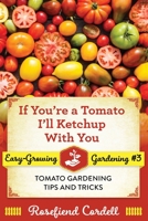 If You're a Tomato I'll Ketchup With You : Tomato Gardening Tips and Tricks 1953196136 Book Cover