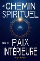 Le chemin spirituel vers la paix intérieure : Défaire l'ego et retrouver la sérénité: Récits spirituels puissants, expliqués simplement, pour lâcher prise et vivre une transformation intérieure B0FZFV6CB9 Book Cover