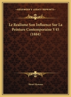 Le Realisme Son Influence Sur La Peinture Contemporaine V45 (1884) (French Edition) 112041735X Book Cover