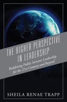 The Higher Perspective in Leadership: Redefining Public Servant Leadership for the 21st Century and Beyond 147873759X Book Cover