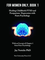 For Women Only, Book 1: Childbirth PTSD and Postpartum Depression with Parts Psychology 0982921942 Book Cover